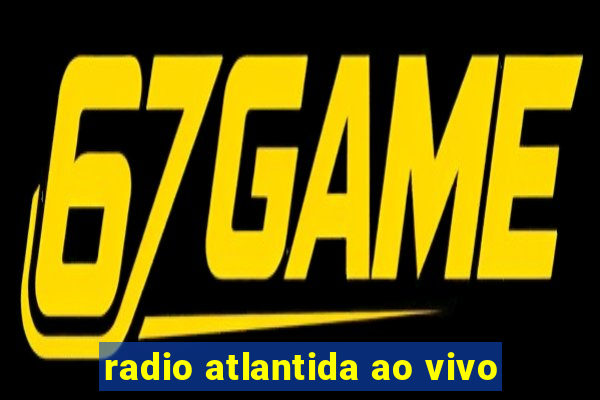 radio atlantida ao vivo